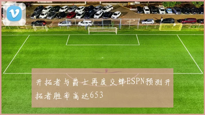 开拓者与爵士再度交锋ESPN预测开拓者胜率高达653